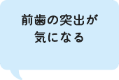 前歯の突出が気になる